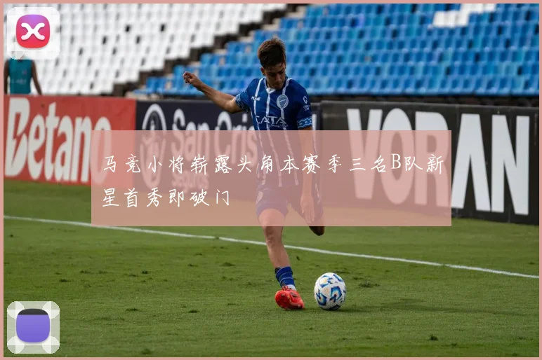 马竞小将崭露头角本赛季三名B队新星首秀即破门