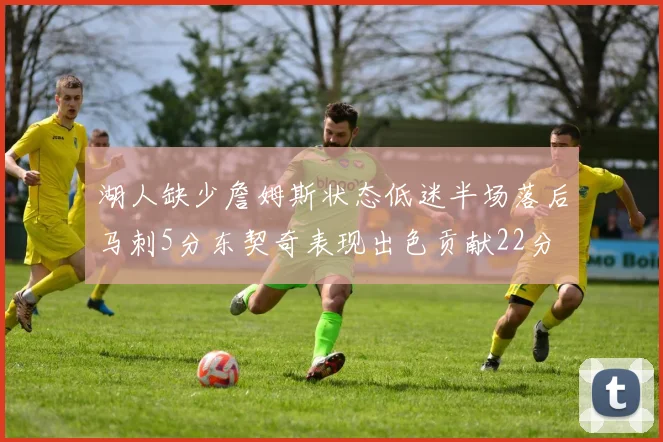 湖人缺少詹姆斯状态低迷半场落后马刺5分东契奇表现出色贡献22分